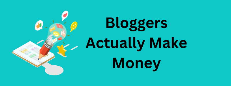 BLOGGERS ACTUALLY MAKE MONEY